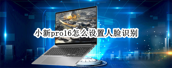 小新pro16怎么设置人脸识别