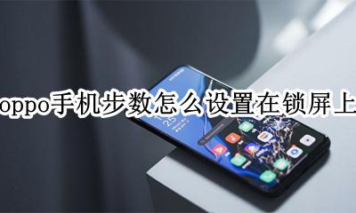 oppo手机步数怎么设置在锁屏上 oppo手机桌面显示步数怎么设置