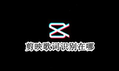 剪映歌词识别在哪 剪映怎样识别歌词