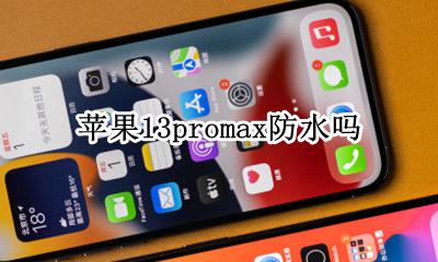 苹果13promax防水吗 苹果13promax防水性能怎么样