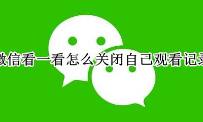 怎样关闭微信看一看 微信看一看怎么关闭自己观看记录