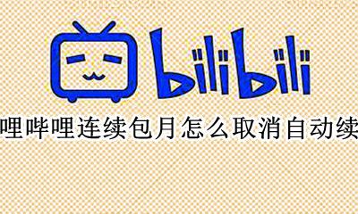 哔哩哔哩月会员自动续费怎么关闭 哔哩哔哩连续包月怎么取消自动续费