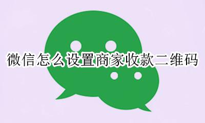 微信怎么设置商家收款二维码 微信怎么设置店铺收款二维码