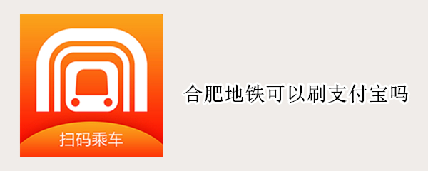 合肥地铁可以刷支付宝吗