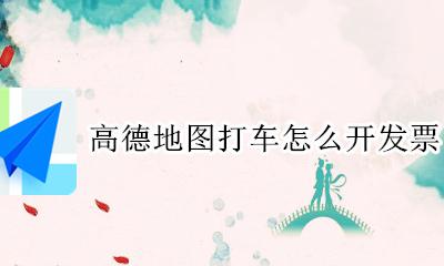 高德地图打车怎么开发票 开发票教程