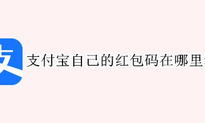 支付宝自己的红包码在哪里看 自己的支付宝红包码手机上在哪看