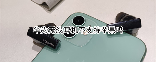 华为无线耳机不支持苹果吗