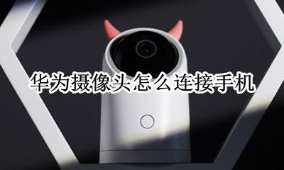 华为手机外接摄像头 华为摄像头怎么连接手机