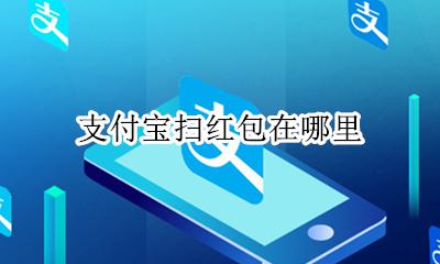 支付宝扫红包在哪里 支付宝扫红包在哪里弄