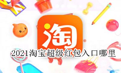 2021淘宝超级红包入口哪里 2021年淘宝超级红包入口哪里