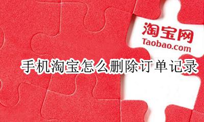 手机淘宝怎么删除订单记录 手机淘宝怎么删除我的订单记录