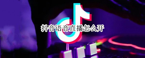 抖音语音直播怎么开