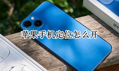 苹果手机定位怎么开 苹果手机定位怎么设置