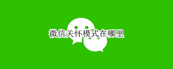 微信关怀模式在哪里