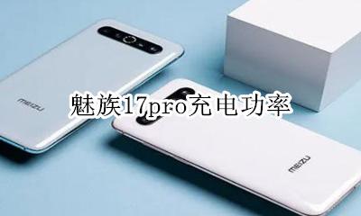 魅族17充电要多久 魅族17pro充电功率