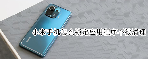 小米手机怎么锁定应用程序不被清理