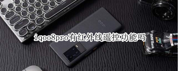 iqoo8pro有红外线遥控功能吗