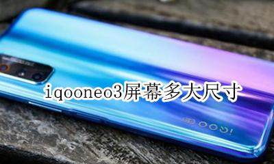 iqooneo3屏幕多少寸 iqooneo3屏幕多大尺寸