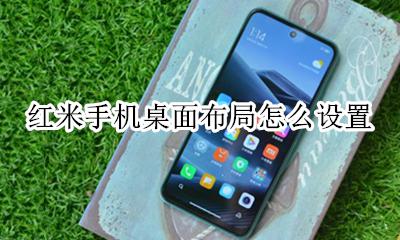 红米手机桌面布局怎么设置 红米手机操作界面怎样设置