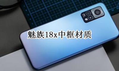魅族18x中框材质 魅族18x总成带框