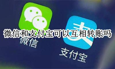 微信和支付宝可以互相转账吗 微信跟支付宝可以相互转账吗