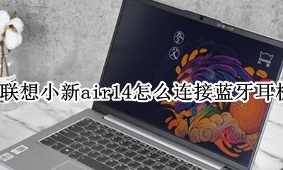 联想小新air14耳机插在哪儿 联想小新air14怎么连接蓝牙耳机