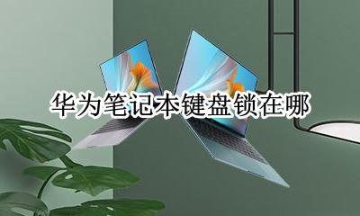 华为笔记本键盘锁在哪 华为笔记本键盘锁了怎么打开