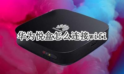 华为悦盒怎么连接wifi 华为悦盒如何连接wifi