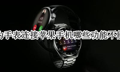 华为手表连接苹果手机功能有影响吗 华为手表连接苹果手机哪些功能不能用