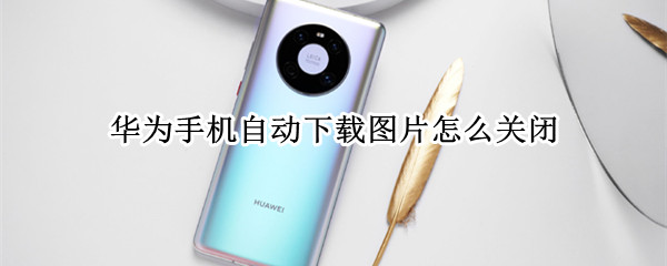华为手机自动下载图片怎么关闭
