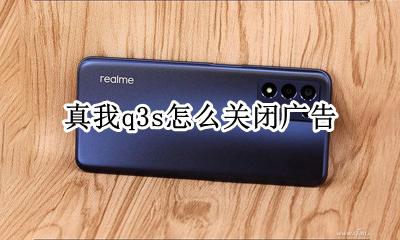realme真我q3s怎么关闭广告 真我q3s怎么关闭广告通知
