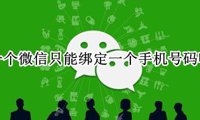 一个手机号只能绑定一个微信? 一个微信只能绑定一个手机号码吗