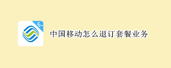 中国移动怎么退订套餐业务