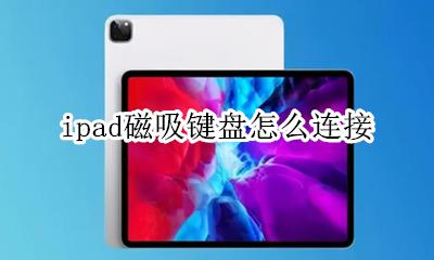 ipad磁吸键盘怎么连接 ipad磁吸键盘没反应了