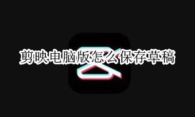 剪映怎么复制草稿文件 剪映电脑版怎么保存草稿