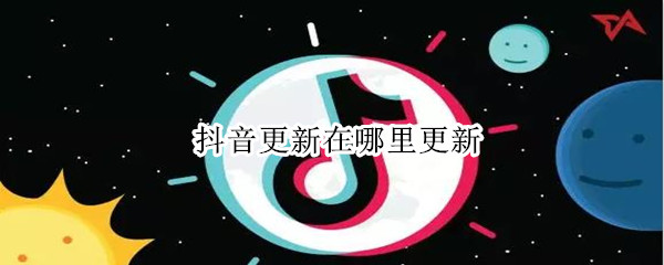 抖音更新在哪里更新