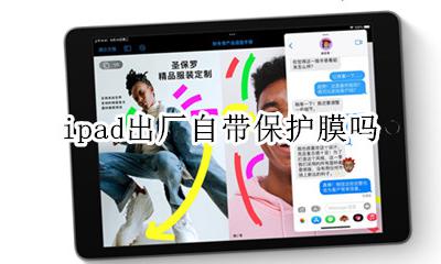 ipad出厂有保护膜吗 ipad出厂自带保护膜吗