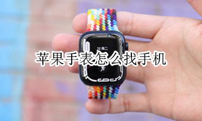 苹果手表怎么找手机 苹果手表如何找到手机