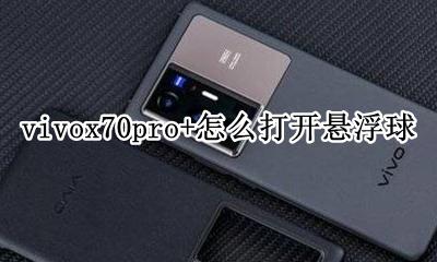vivox70悬浮球怎么设置 vivox70pro+怎么打开悬浮球