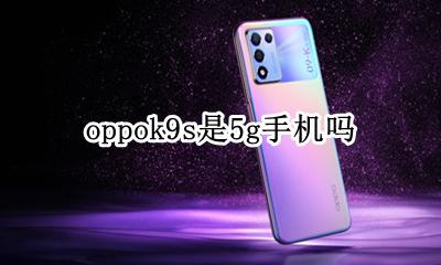 oppok9s是5g手机吗 oppok9手机是9G手机吗?