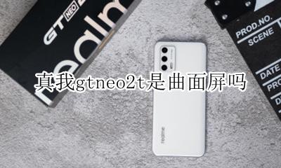 真我gtneo2t是曲面屏吗 是曲面屏还是直面屏