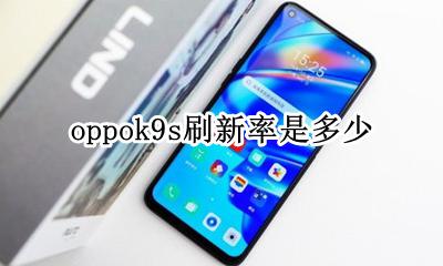 oppok9刷新率是多少 oppok9s刷新率是多少