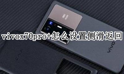 vivo手机侧滑返回怎么设置 vivox70pro+怎么设置侧滑返回