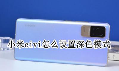 小米手机可以设置深色模式吗 小米civi怎么设置深色模式