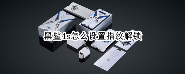 黑鲨4s怎么设置指纹解锁