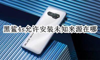 黑鲨手机允许安装未知应用 黑鲨4s允许安装未知来源在哪