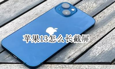 苹果13怎么长截屏 苹果13怎么截长图聊天记录