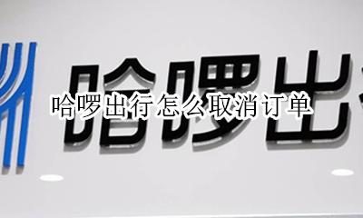 如何关闭哈啰出行 哈啰出行怎么取消订单