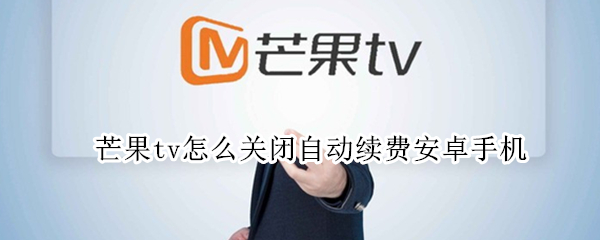 芒果tv怎么关闭自动续费安卓手机