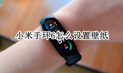 小米手环6怎么设置壁纸 小米手环6怎么自定义壁纸